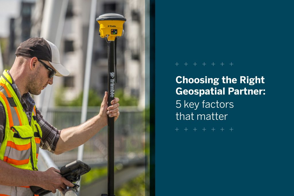 Choosing the right geospatial partner: 5 key factors that matter